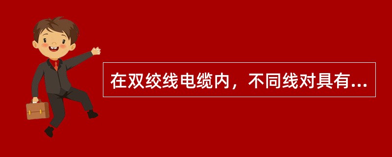 在双绞线电缆内，不同线对具有不同的扭绞长度，这样作用是（）。