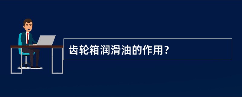 齿轮箱润滑油的作用？