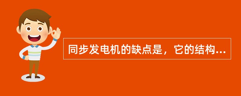 同步发电机的缺点是，它的结构以及控制系统比较复杂，成本比感应发电机高。（）