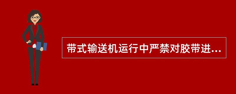 带式输送机运行中严禁对胶带进行（）。