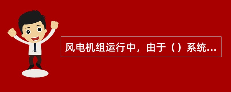 风电机组运行中，由于（）系统或（）系统失灵会造成风电机组（）；机械不平衡，则造成