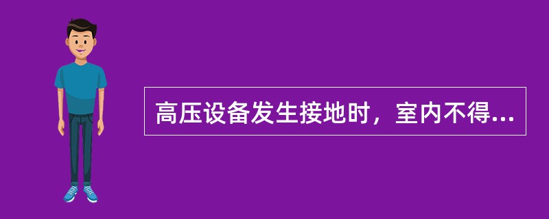 高压设备发生接地时，室内不得接近故障点4m以内，室外不得接近故障点8m以内。（）