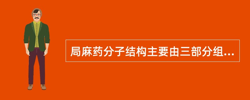 局麻药分子结构主要由三部分组成，下述哪一项正确（）。