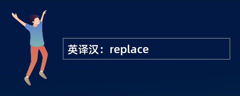 英译汉：replace