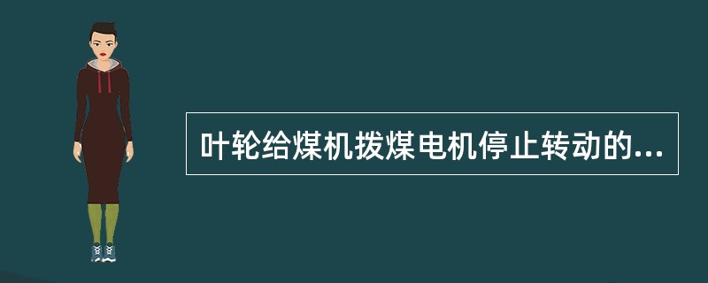 叶轮给煤机拨煤电机停止转动的原因及排除方法是什么？