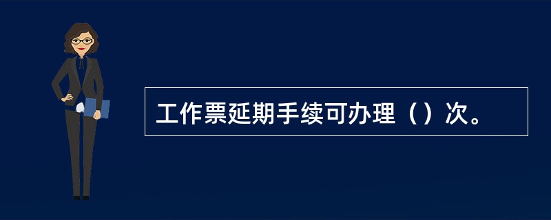 工作票延期手续可办理（）次。