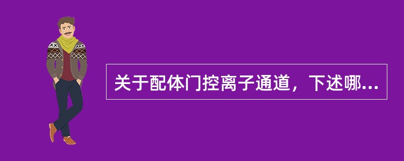 关于配体门控离子通道，下述哪项是正确（）。