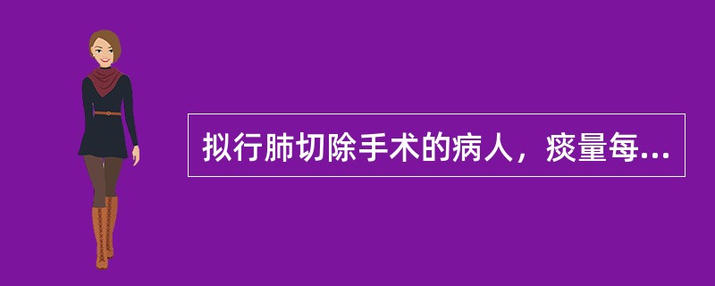 拟行肺切除手术的病人，痰量每天超过多少毫升时必须选用双腔支气管插管（）。