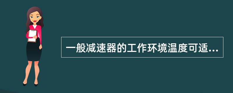 一般减速器的工作环境温度可适用于（）。