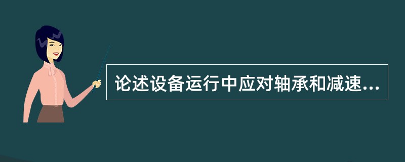 论述设备运行中应对轴承和减速机进行检查项目？