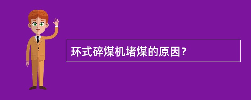 环式碎煤机堵煤的原因？