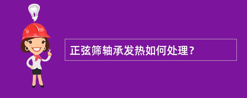 正弦筛轴承发热如何处理？