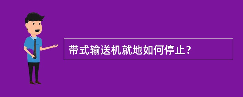 带式输送机就地如何停止？