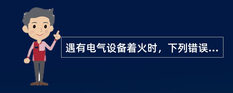 遇有电气设备着火时，下列错误的是应立即（）