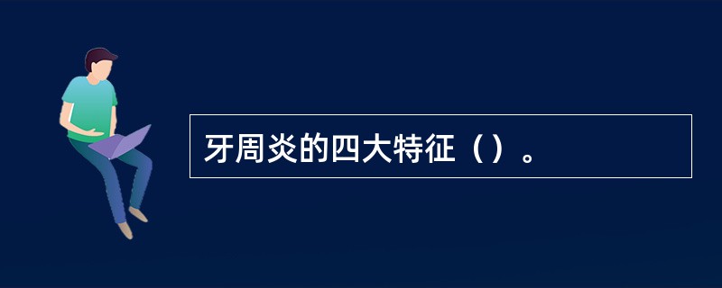 牙周炎的四大特征（）。