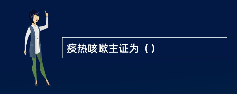 痰热咳嗽主证为（）