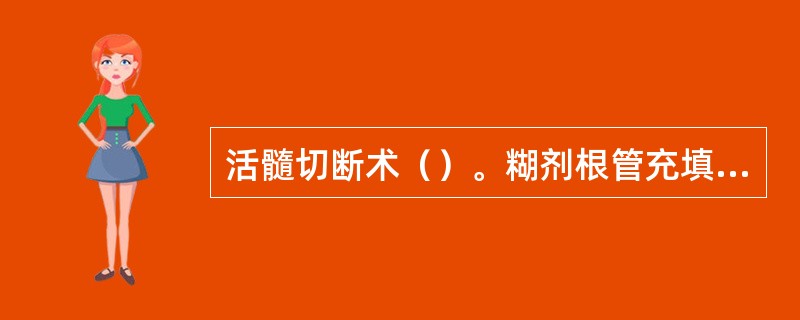 活髓切断术（）。糊剂根管充填（）。间接盖髓术（）。