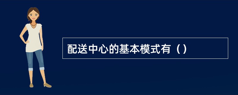 配送中心的基本模式有（）