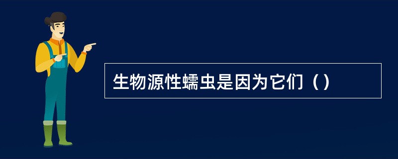 生物源性蠕虫是因为它们（）