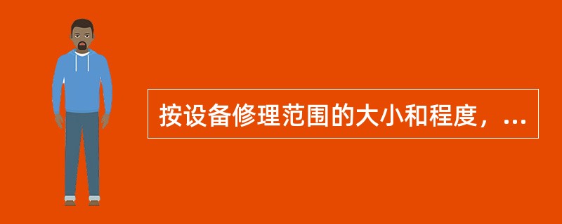 按设备修理范围的大小和程度，一般可分为（）。
