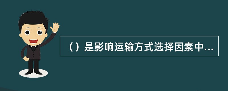 （）是影响运输方式选择因素中的可变因素。