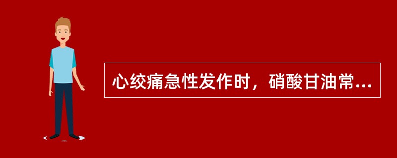 心绞痛急性发作时，硝酸甘油常用的给药方法是（）
