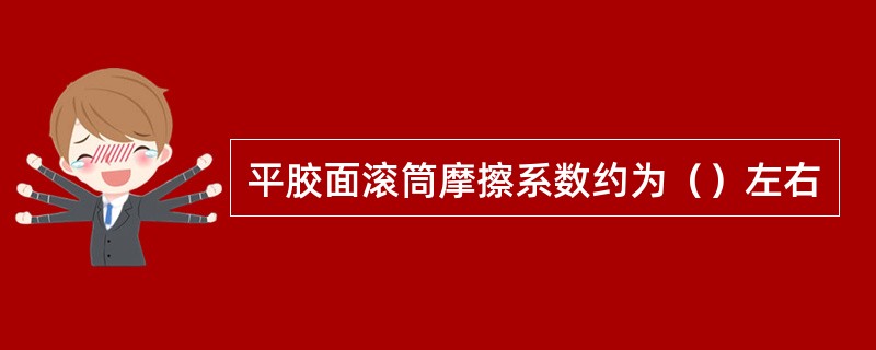 平胶面滚筒摩擦系数约为（）左右