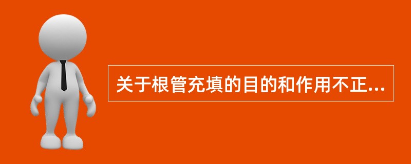 关于根管充填的目的和作用不正确的是（）。