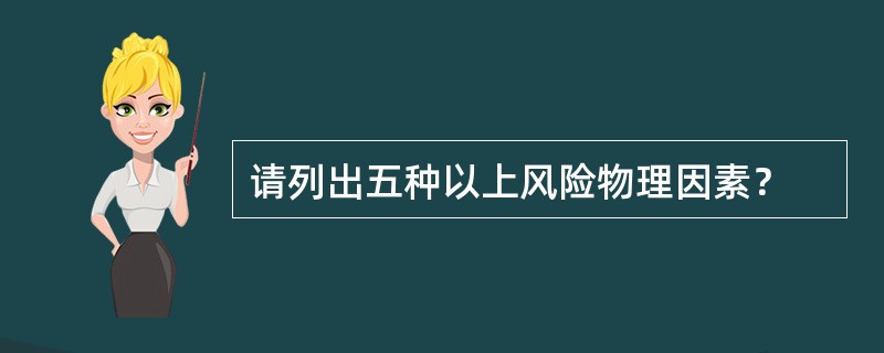 请列出五种以上风险物理因素？