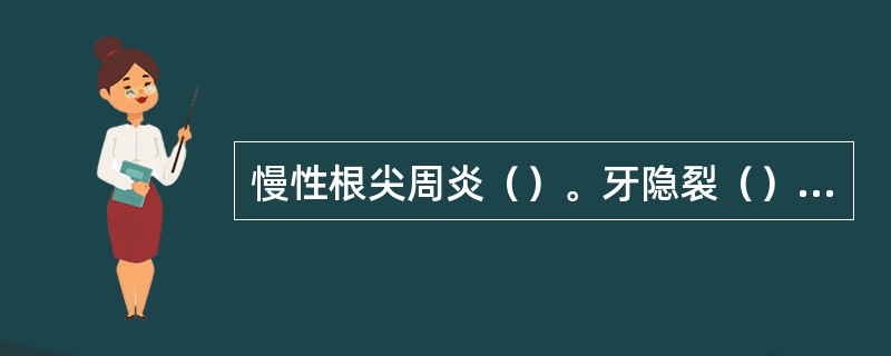 慢性根尖周炎（）。牙隐裂（）。牙髓坏死（）。鉴别急性牙髓炎上下牙位（）。