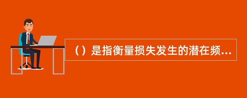 （）是指衡量损失发生的潜在频率，估算潜在的损失规模以及损失对仓库产生的影响程度。