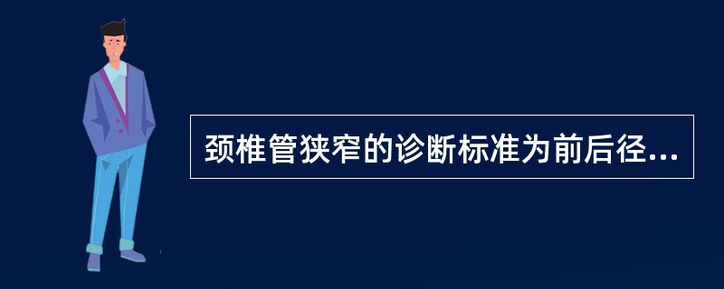 颈椎管狭窄的诊断标准为前后径小于()