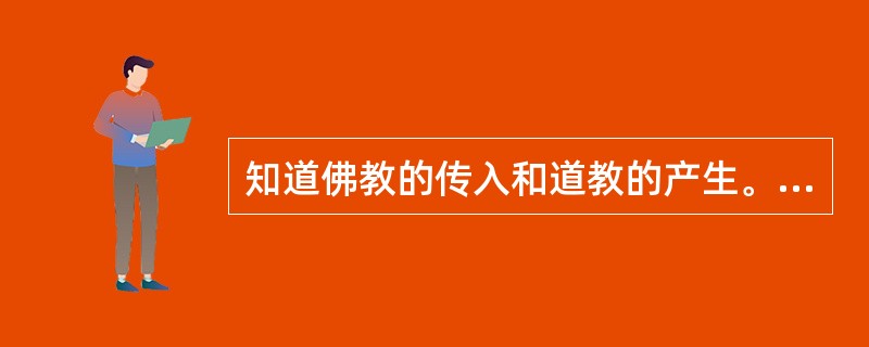 知道佛教的传入和道教的产生。（2）课文摘录：佛教是当今世界上的三大宗教之一，起源