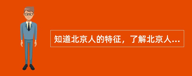 知道北京人的特征，了解北京人发现的意义。知道化石是研究人类起源的主要证据。（2）