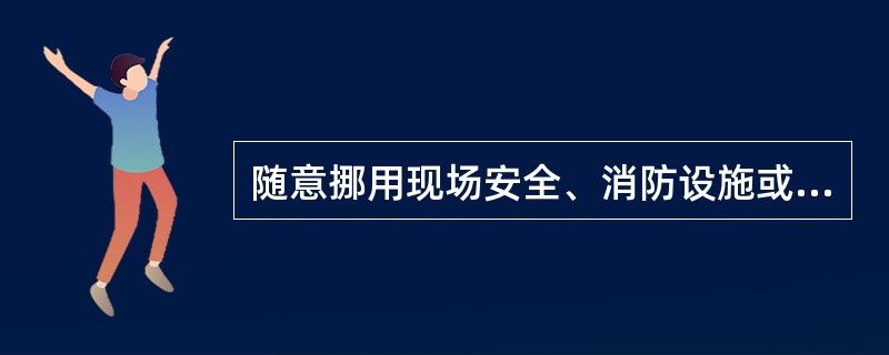 随意挪用现场安全、消防设施或损坏现场安全标志属于装置性违章。