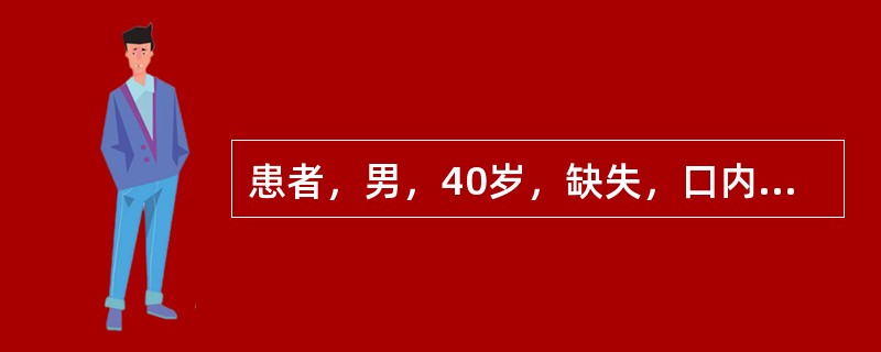 患者，男，40岁，缺失，口内余牙情况良好，咬合关系正常，考虑做固定义齿修复时最理