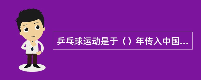 乒乓球运动是于（）年传入中国的。