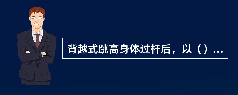 背越式跳高身体过杆后，以（）先接触海绵包。