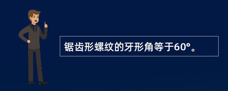 锯齿形螺纹的牙形角等于60°。