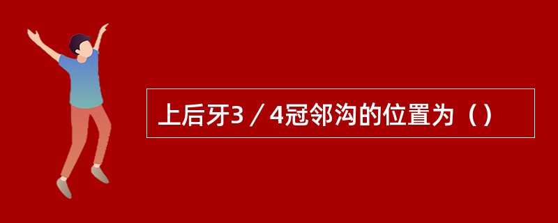 上后牙3／4冠邻沟的位置为（）