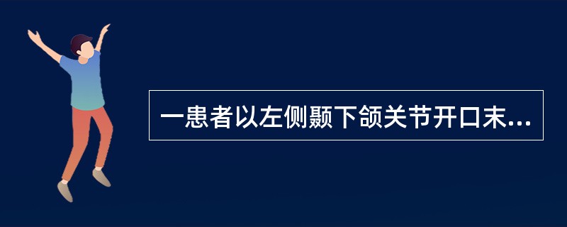 一患者以左侧颞下颌关节开口末、闭口初期弹响就诊。关节检查发现张口度达5．5cm，