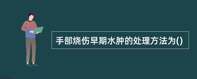 手部烧伤早期水肿的处理方法为()