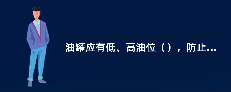 油罐应有低、高油位（），防止过量注油使油溢。