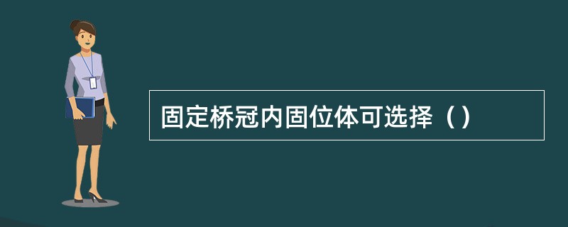固定桥冠内固位体可选择（）
