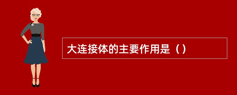 大连接体的主要作用是（）