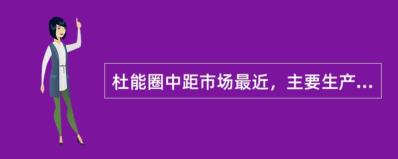 杜能圈中距市场最近，主要生产易腐难运的农产品的是（）。