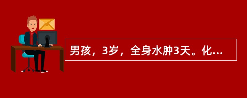 男孩，3岁，全身水肿3天。化验：尿蛋白（++++），尿红细胞0～1/HP。检查最