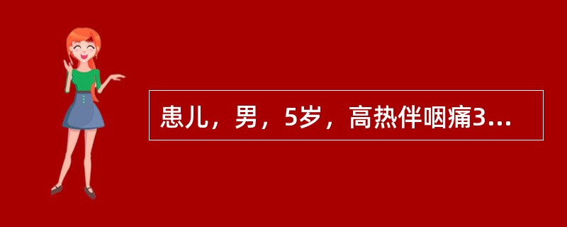 患儿，男，5岁，高热伴咽痛3天。查体：体温38.5℃，双侧结膜充血，有滤泡。咽部