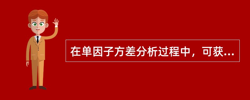 在单因子方差分析过程中，可获得的结论或结果有（）。