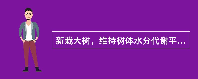 新栽大树，维持树体水分代谢平衡的主要措施有哪些？